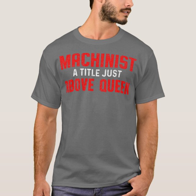 Machinist Queen Above Machine Operator Machining T-Shirt (Front)