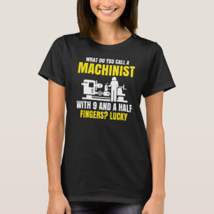 Machinist With 9 And A Half Fingers Cnc Machining T-Shirt