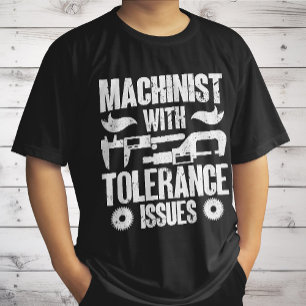 Machinist With Tolerance Issues Machine Operator  T-Shirt