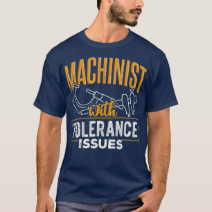 Machinist with tolerance issues  mechanic worker T-Shirt