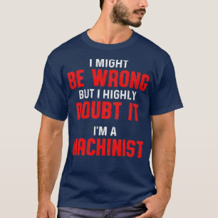 Machinist Wrong Machine Operator Machining T-Shirt