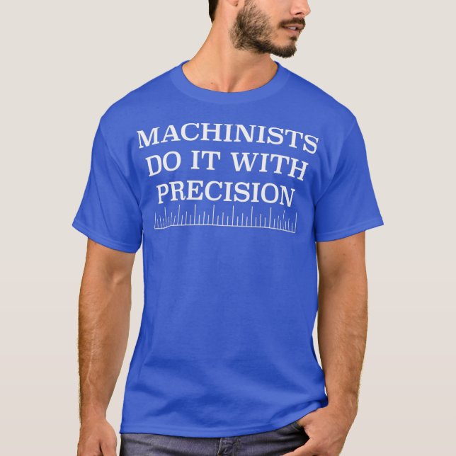 Machinists Do It With Precision funny tool and T-Shirt (Front)