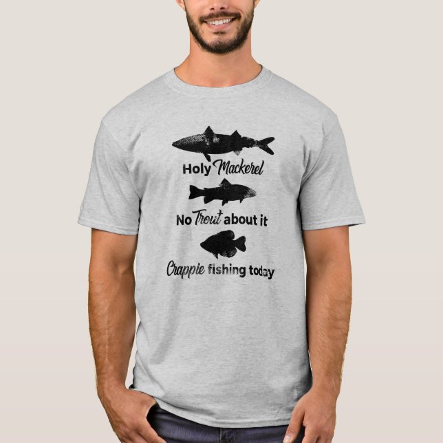 Mackerel Trout Crappie Fishing Pun T-Shirt (Front)