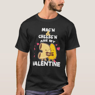 Macn Cheese Are My Valentine Macaroni Cheese T-Shirt
