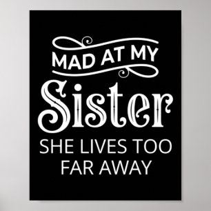 Mad At Sister Lives Too Far Away Funny Saying Poster