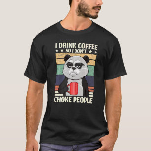 Mad Coffee Panda I Drink Coffee So I Don't Choke P T-Shirt