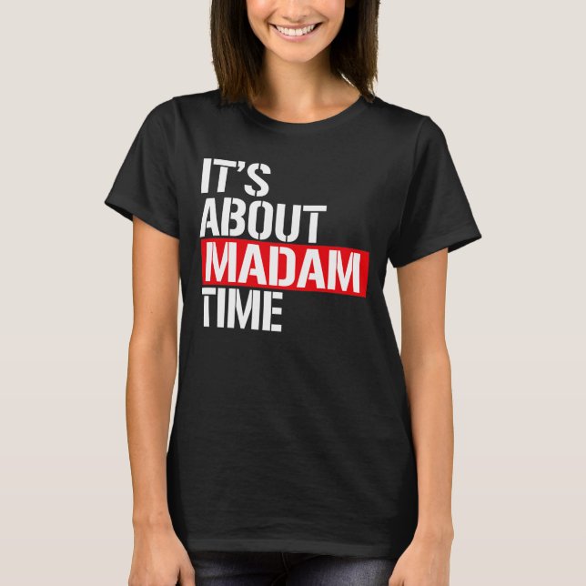 Madam President - It's bout madam time T-Shirt (Front)