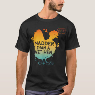 Madder Than A Wet Hen T-Shirt