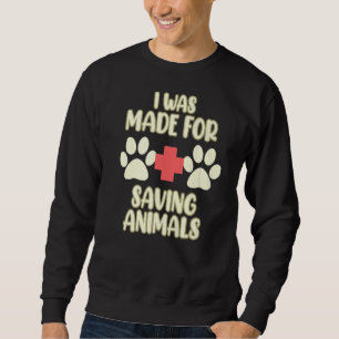 Made For Saving Animals Veterinary Veterinarian Ve Sweatshirt