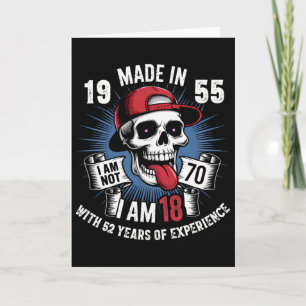 Made In 1955 I Am Not 70 I Am 18 With 52 Years Of Card