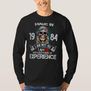 Made In 1984 I Am Not 40 I Am 18 With 22 Years ON T-Shirt
