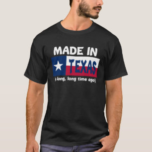 Made In Texas A Long Long Time Ago T-Shirt