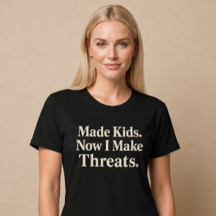 Made Kids. Now I Make Threats. Mum Dad T-Shirt