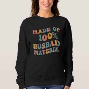 Made Of 100 Husband Material Groom Bachelor Weddi Sweatshirt