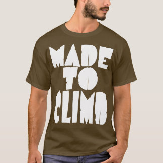 Made to climb climbers and mountains T-Shirt
