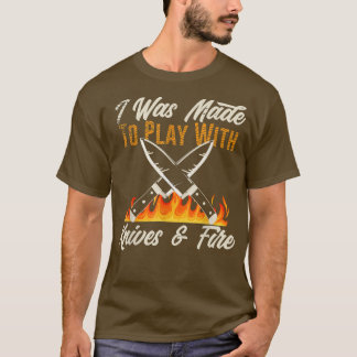 Made To Play With Kitchen Knives & Fire Funny Chef T-Shirt