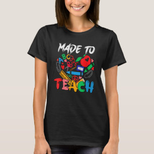 Made To Teach Teaching  School Student Teacher T-Shirt