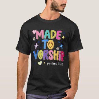 Made To Worship Psalm 95 1 Christian Bible Verse T-Shirt