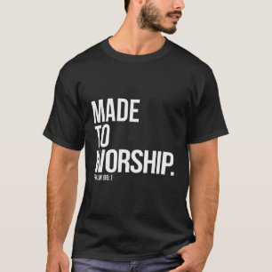 Made To Worship Psalm 95 1 Faith Based Christian T-Shirt