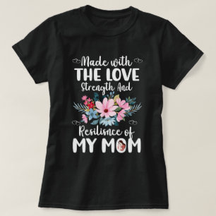 Made with the Love and Resilience of My Mum  T-Shirt