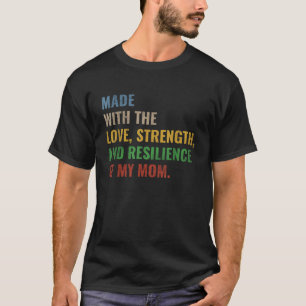 Made With The Love Strength And Resilience Of My M T-Shirt