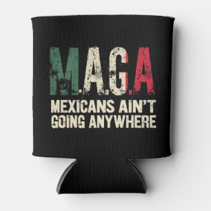 MAGA Mexicans Ain't Going Anywhere American Can Cooler