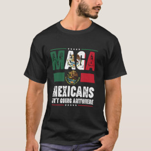 MAGA Mexicans Ain't Going Anywhere Funny Women Men T-Shirt