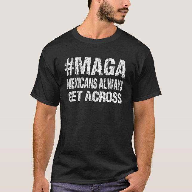 MAGA Mexicans Always Get Across Funny Mexico Distr T-Shirt (Front)