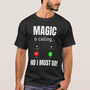 Magic Is Calling And I Must Go T-Shirt