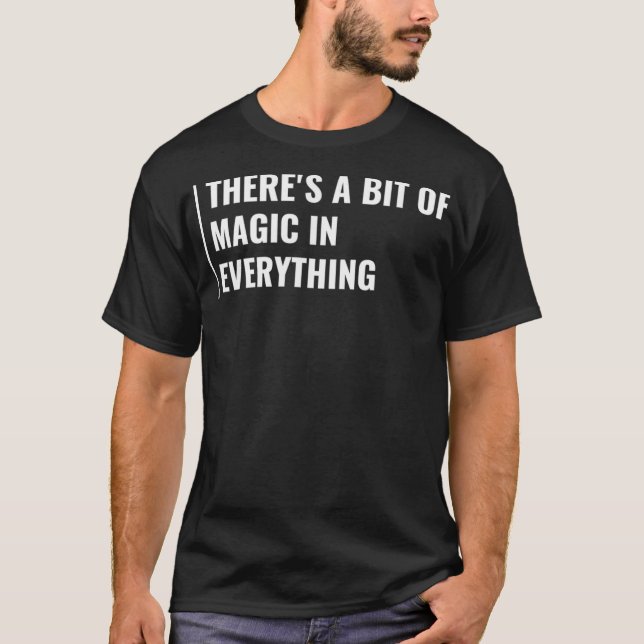 Magic is in Everything Magic Quote Magic Saying  T-Shirt (Front)