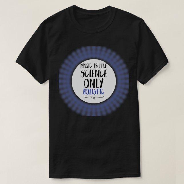 MAGIC IS LIKE SCIENCE ONLY HOLISTIC T-Shirt (Design Front)