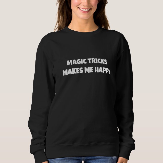 Magic Tricks Make Me Happy For Men Women Activity  Sweatshirt (Front)