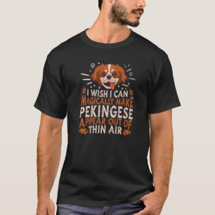 Magically Make Pekingese Appear Out Of Thin Air  P T-Shirt