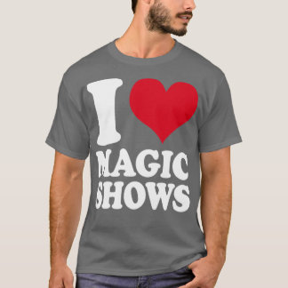Magician I Love Magic Shows T-Shirt