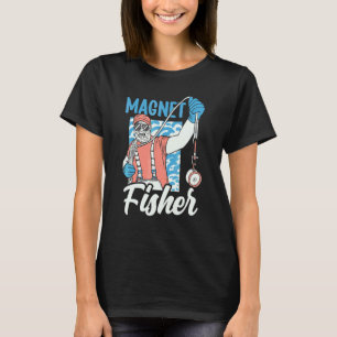 Magnet Fisher Magnets Fisherman Fishing T-Shirt