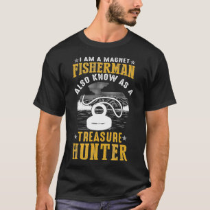 Magnet Fisherman Also Known As Treasure Hunter Fis T-Shirt