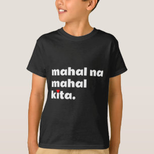 Mahal Na Mahal Kita , I Love You In Tagalog Filino T-Shirt