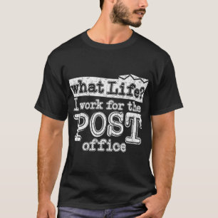 Mail Carrier Postal - What Life I Work At The Post T-Shirt