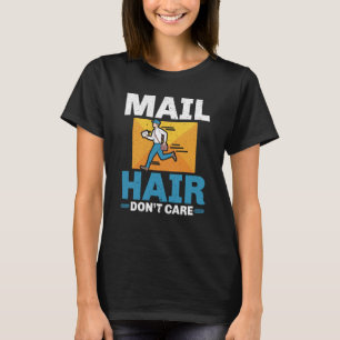 Mail Hair Don't Care Mailman Delivery Postal Worke T-Shirt