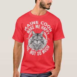 Maine Coon Cats Make Me Happy You Not So Much  T-Shirt