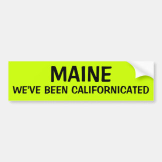 MAINE: WE'VE BEEN CALIFORNICATED BUMPER STICKER