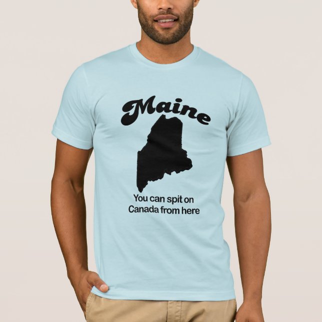 Maine - You can spit on Canada from here T-Shirt (Front)