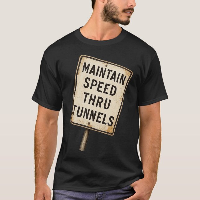Maintain Speed Through Tunnel T-Shirt (Front)