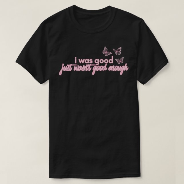 maisie peters  good enough  i was good just wasn&x T-Shirt (Design Front)