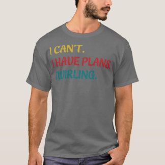 Majorette I Cant I Have Plans Twirling Twirl Funny T-Shirt