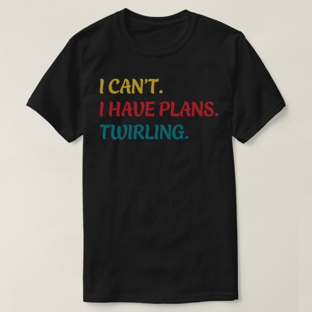 Majorette I Cant I Have Plans Twirling Twirl Funny T-Shirt (Design Front)