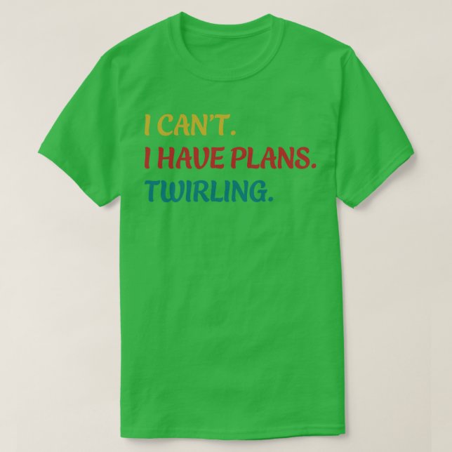 Majorette I Cant I Have Plans Twirling Twirl Funny T-Shirt (Design Front)