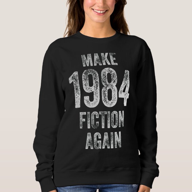 Make 1984 Fiction Again Sweatshirt (Front)