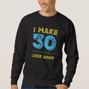 Make 30 Look Good 30th Birthday Party 30 Years Ol Sweatshirt