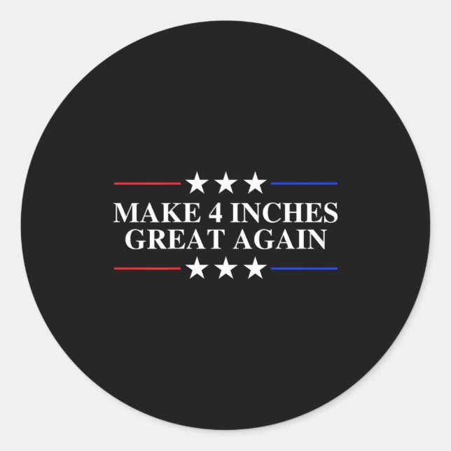 Make 4 Inches Great Again, American Litical Quote  Classic Round Sticker (Front)